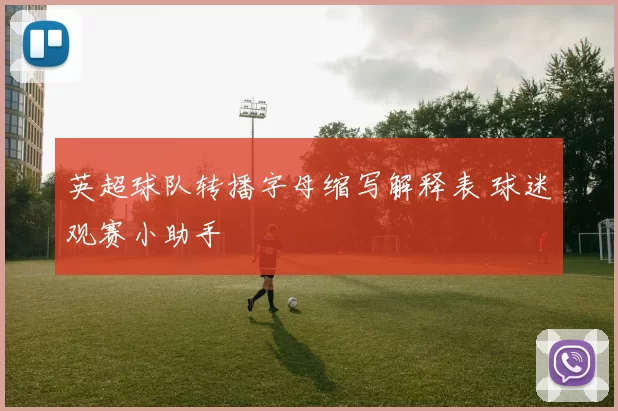 英超球队转播字母缩写解释表 球迷观赛小助手