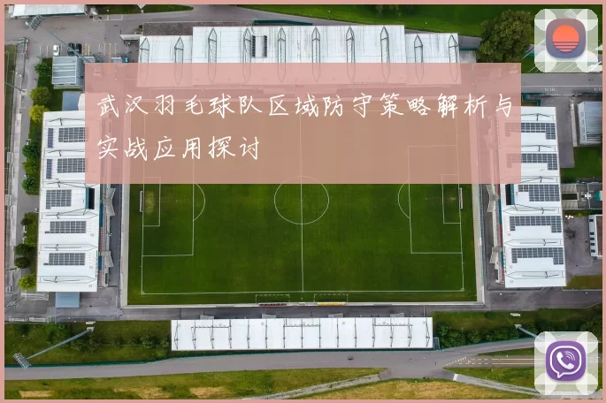 武汉羽毛球队区域防守策略解析与实战应用探讨