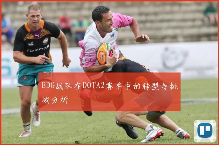 EDG战队在DOTA2赛季中的转型与挑战分析