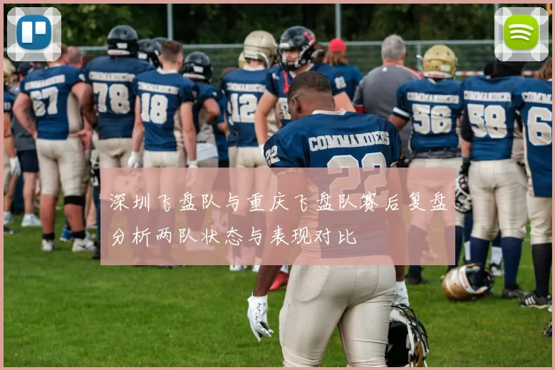 深圳飞盘队与重庆飞盘队赛后复盘分析两队状态与表现对比