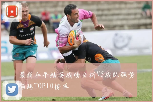 最新和平精英战绩分析V5战队强势领跑TOP10榜单