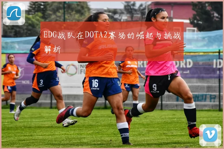 EDG战队在DOTA2赛场的崛起与挑战解析