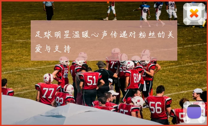 足球明星温暖心声传递对粉丝的关爱与支持