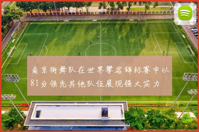 南京街舞队在世界攀岩锦标赛中以81分领先其他队伍展现强大实力