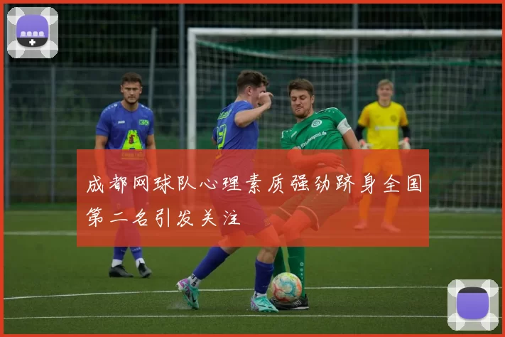 成都网球队心理素质强劲跻身全国第二名引发关注