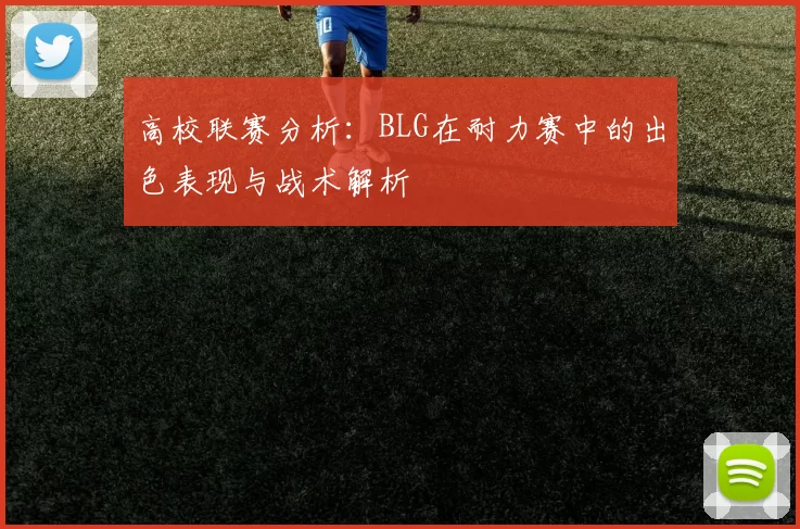 高校联赛分析：BLG在耐力赛中的出色表现与战术解析