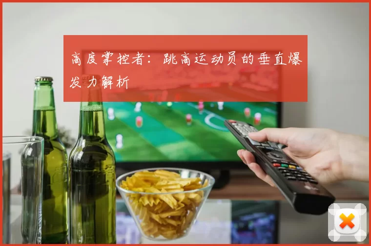 高度掌控者：跳高运动员的垂直爆发力解析